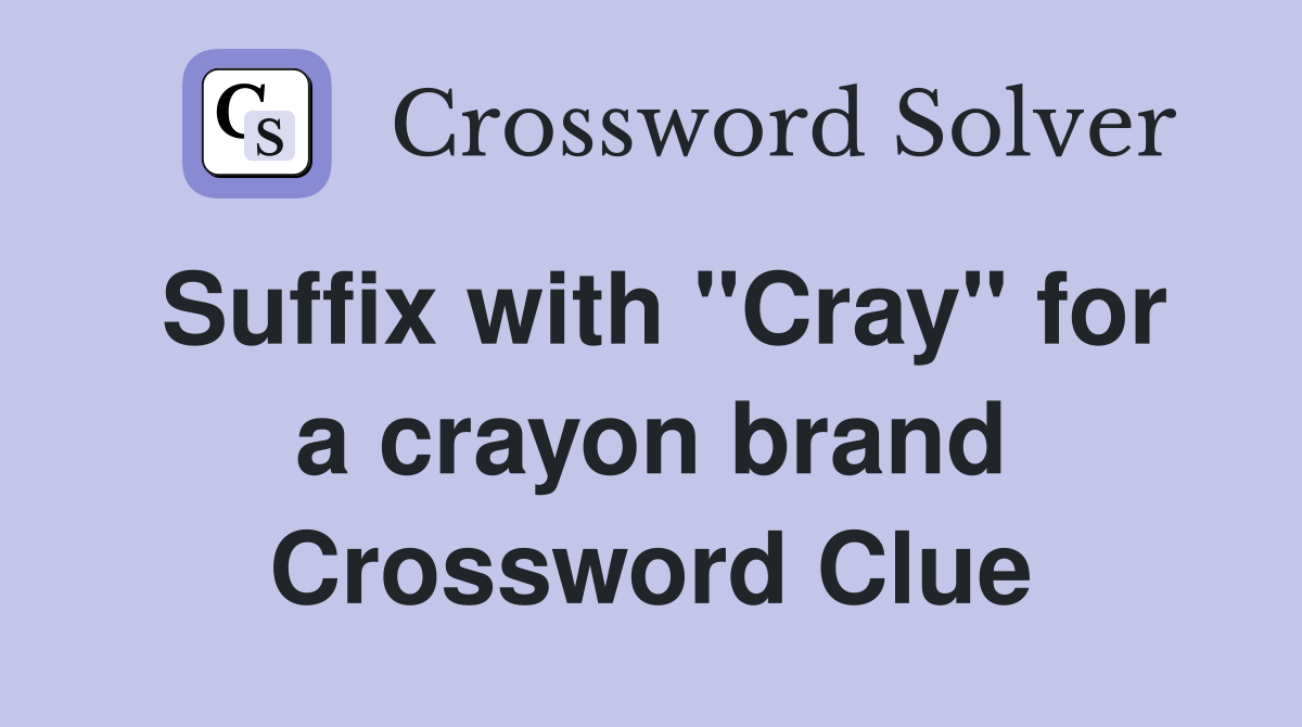 Suffix with "Cray" for a crayon brand Crossword Clue
