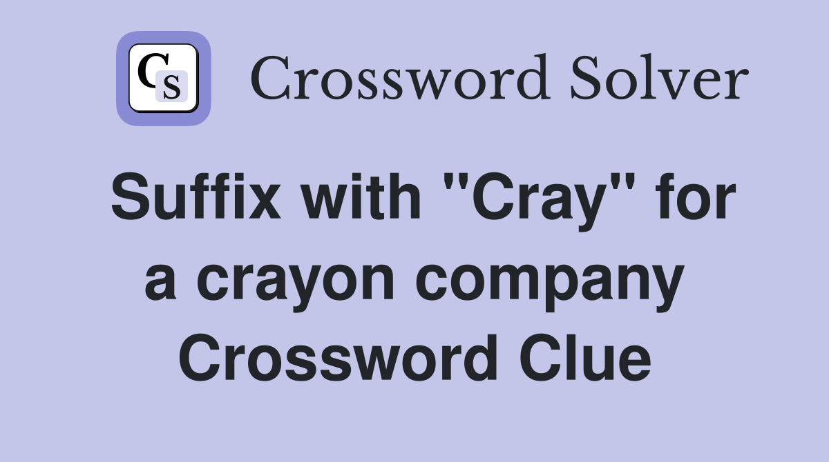 Suffix with "Cray" for a crayon company Crossword Clue
