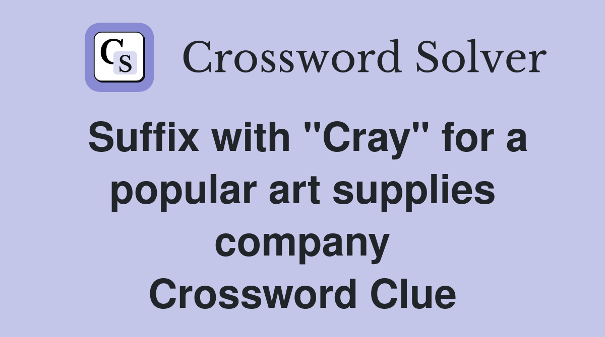 Suffix with "Cray" for a popular art supplies company Crossword Clue