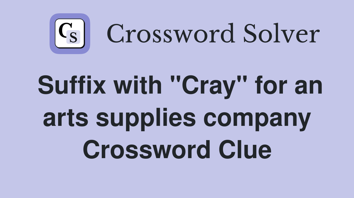 Suffix with "Cray" for an arts supplies company Crossword Clue