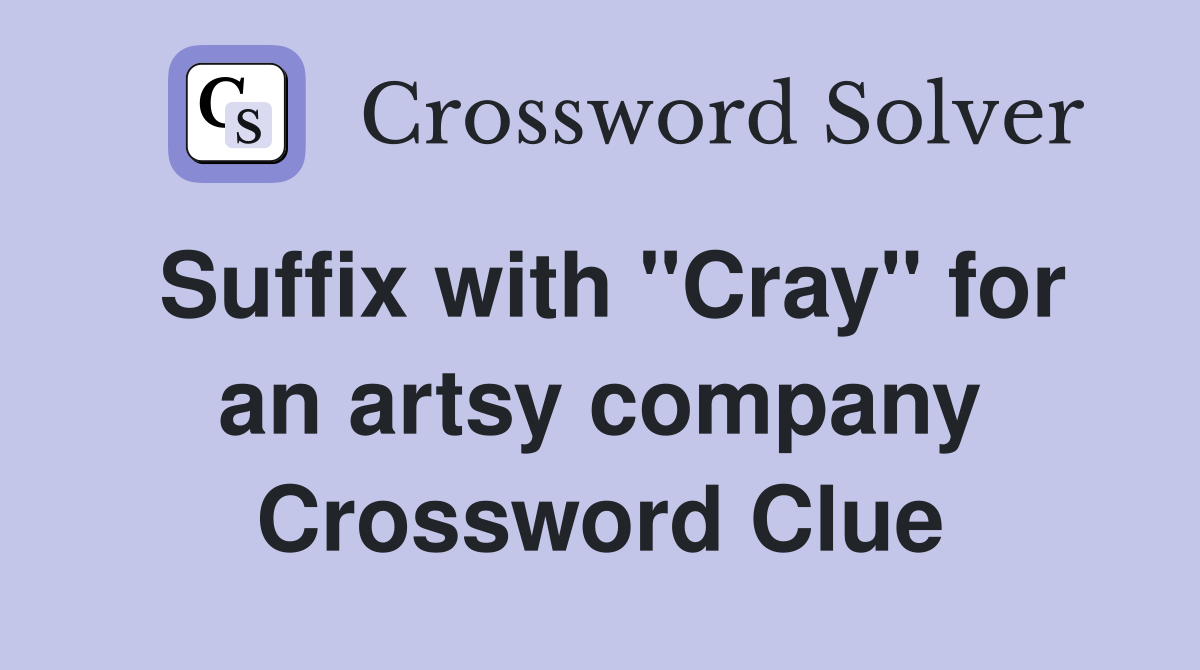 Suffix with "Cray" for an artsy company Crossword Clue