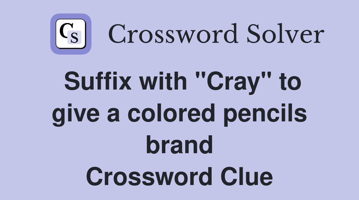 Suffix with "Cray" to give a colored pencils brand Crossword Clue