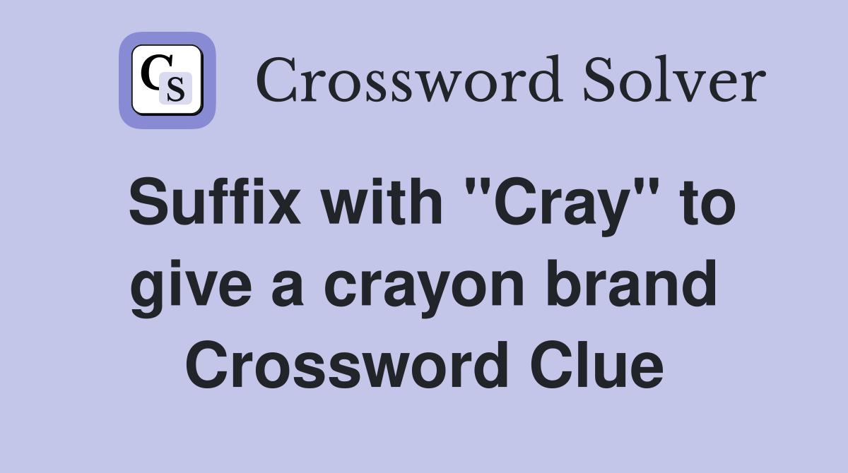 Suffix with "Cray" to give a crayon brand Crossword Clue