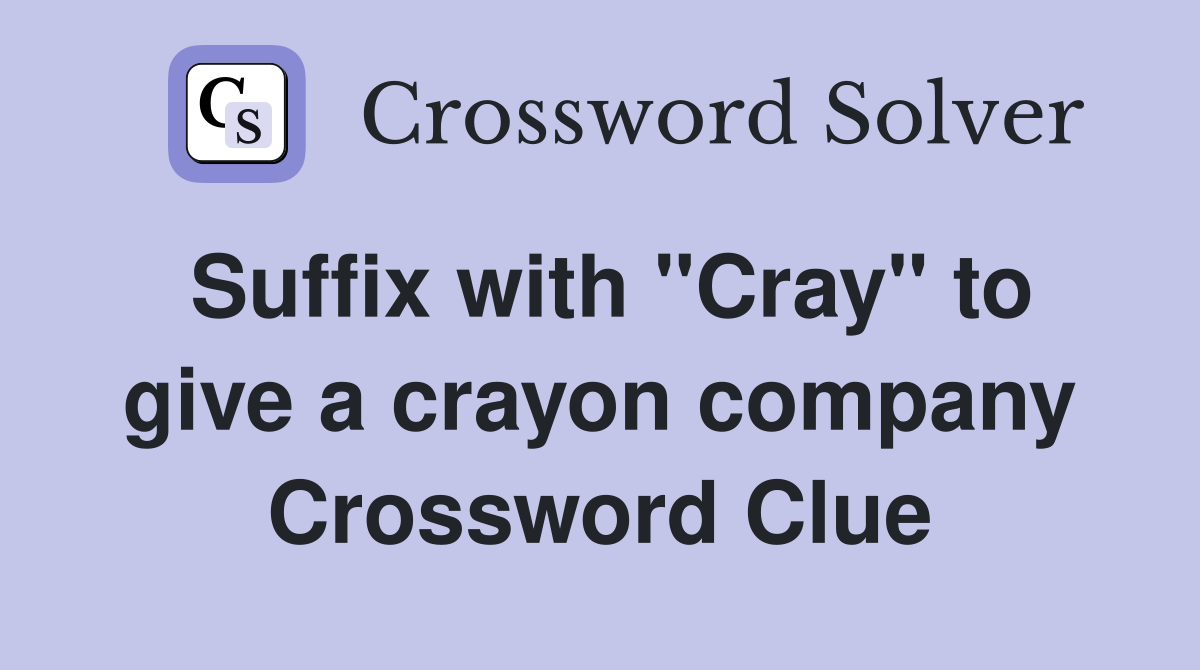Suffix with "Cray" to give a crayon company Crossword Clue