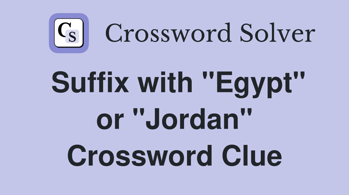 Suffix with "Egypt" or "Jordan" Crossword Clue