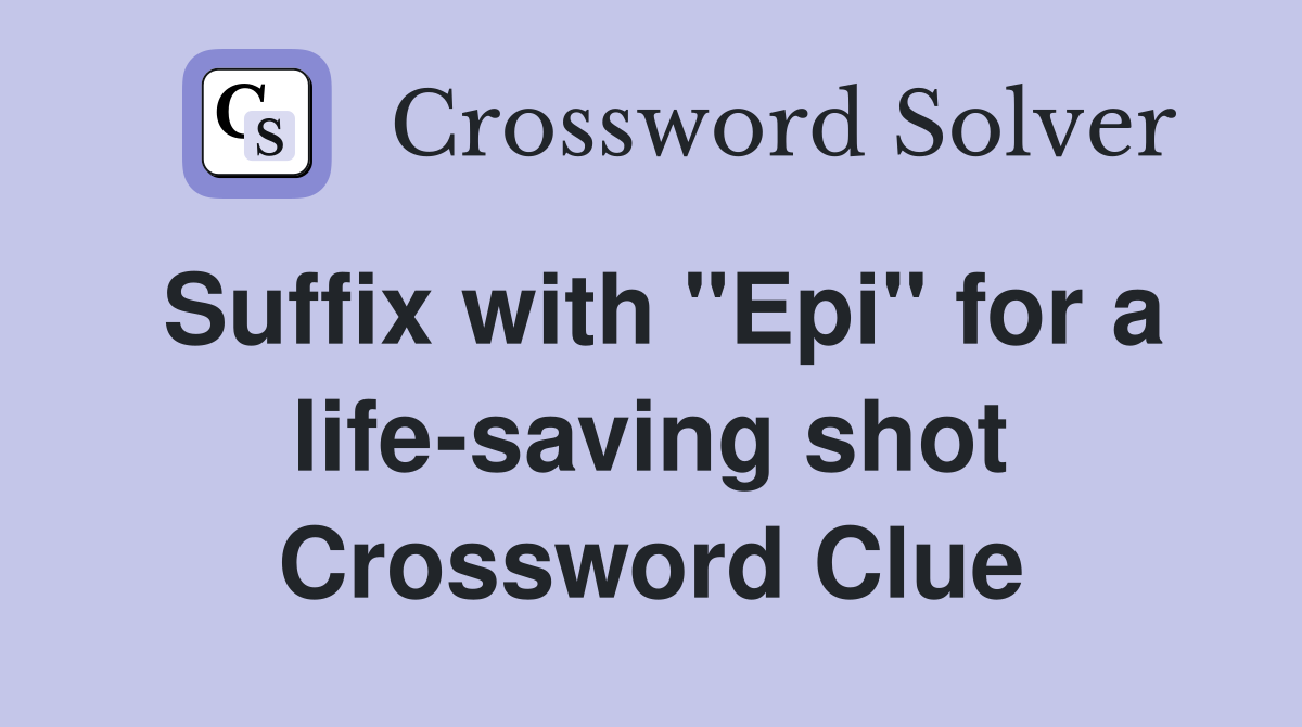 Suffix with "Epi" for a life-saving shot Crossword Clue