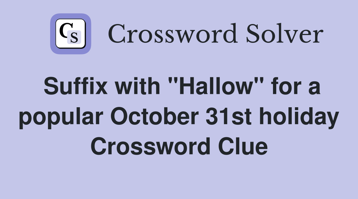 Suffix with "Hallow" for a popular October 31st holiday Crossword Clue