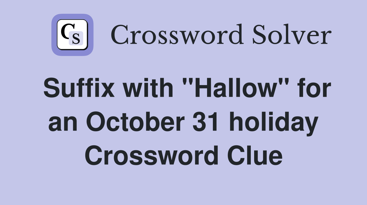 Suffix with "Hallow" for an October 31 holiday Crossword Clue