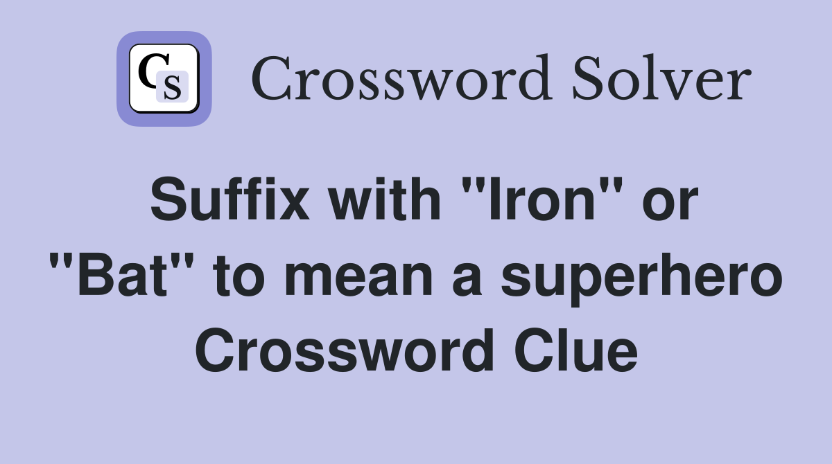 Suffix with "Iron" or "Bat" to mean a superhero Crossword Clue