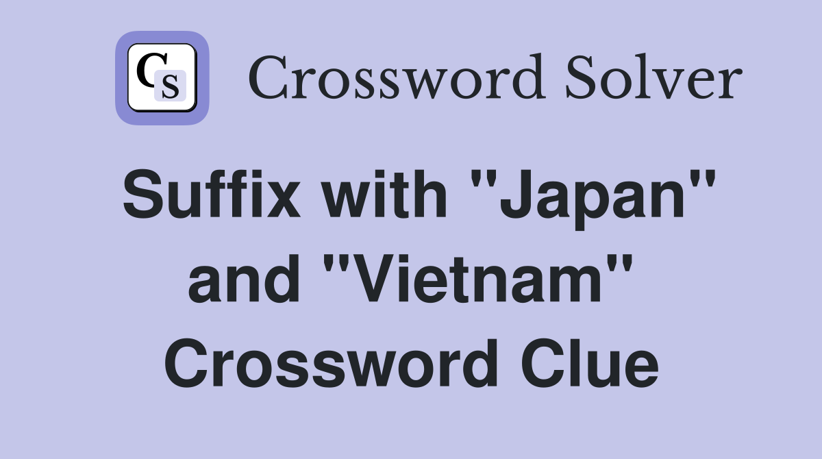 Suffix with "Japan" and "Vietnam" Crossword Clue