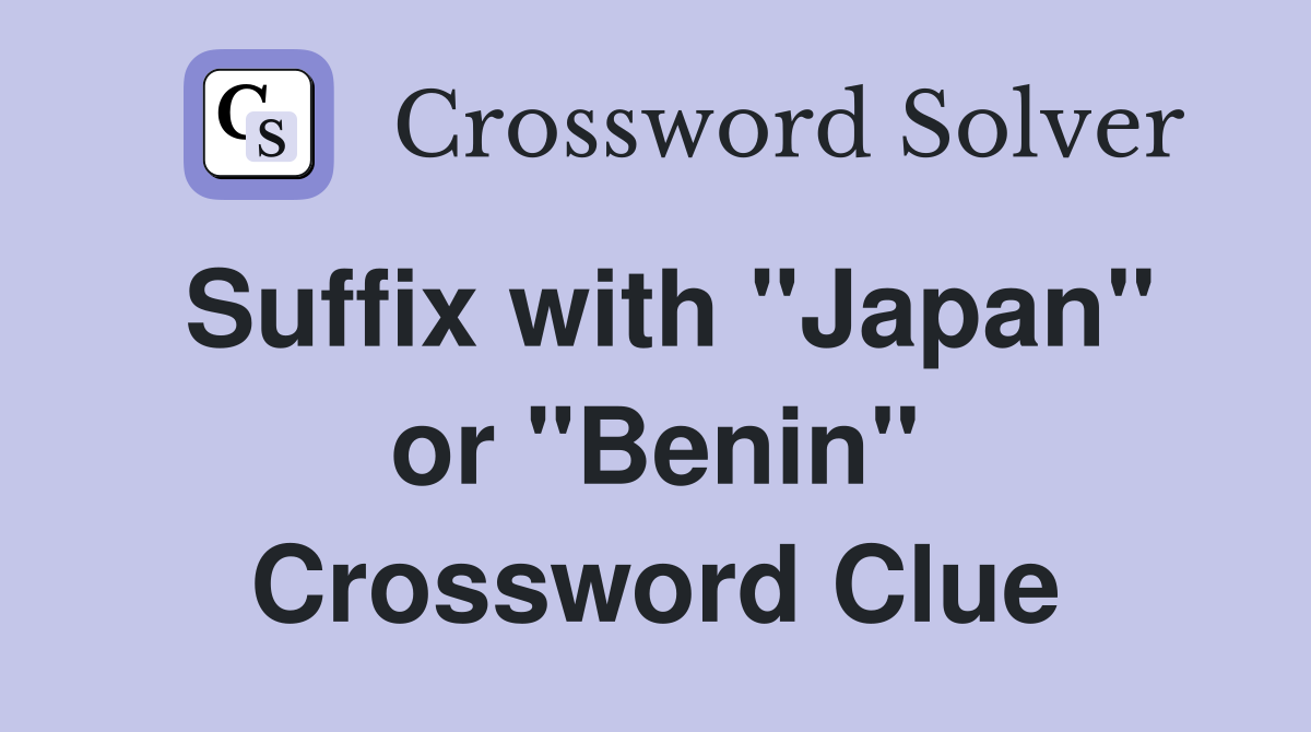 Suffix with "Japan" or "Benin" Crossword Clue