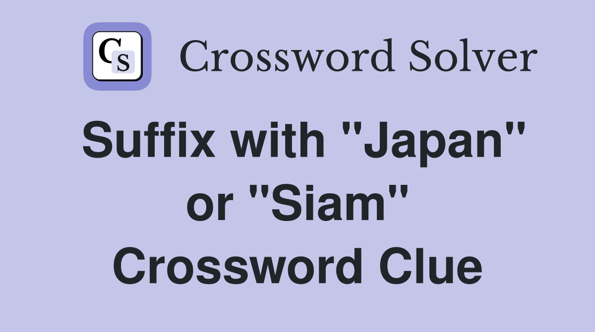 Suffix with "Japan" or "Siam" Crossword Clue