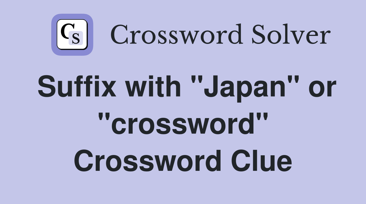 Suffix with "Japan" or "crossword" Crossword Clue