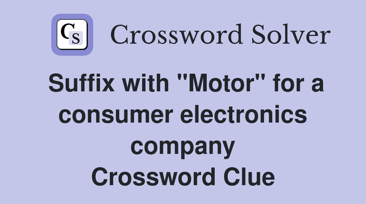 Suffix with "Motor" for a consumer electronics company Crossword Clue
