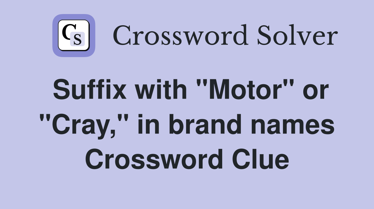 Suffix with "Motor" or "Cray," in brand names Crossword Clue