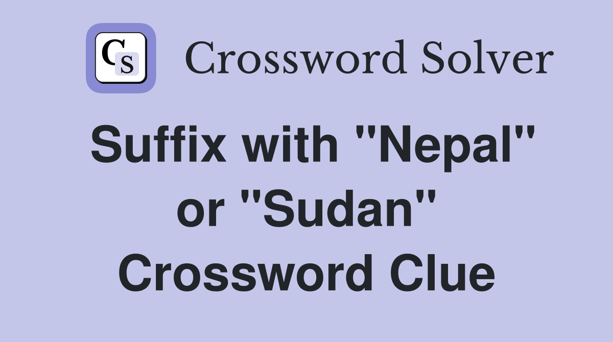 Suffix with "Nepal" or "Sudan" Crossword Clue
