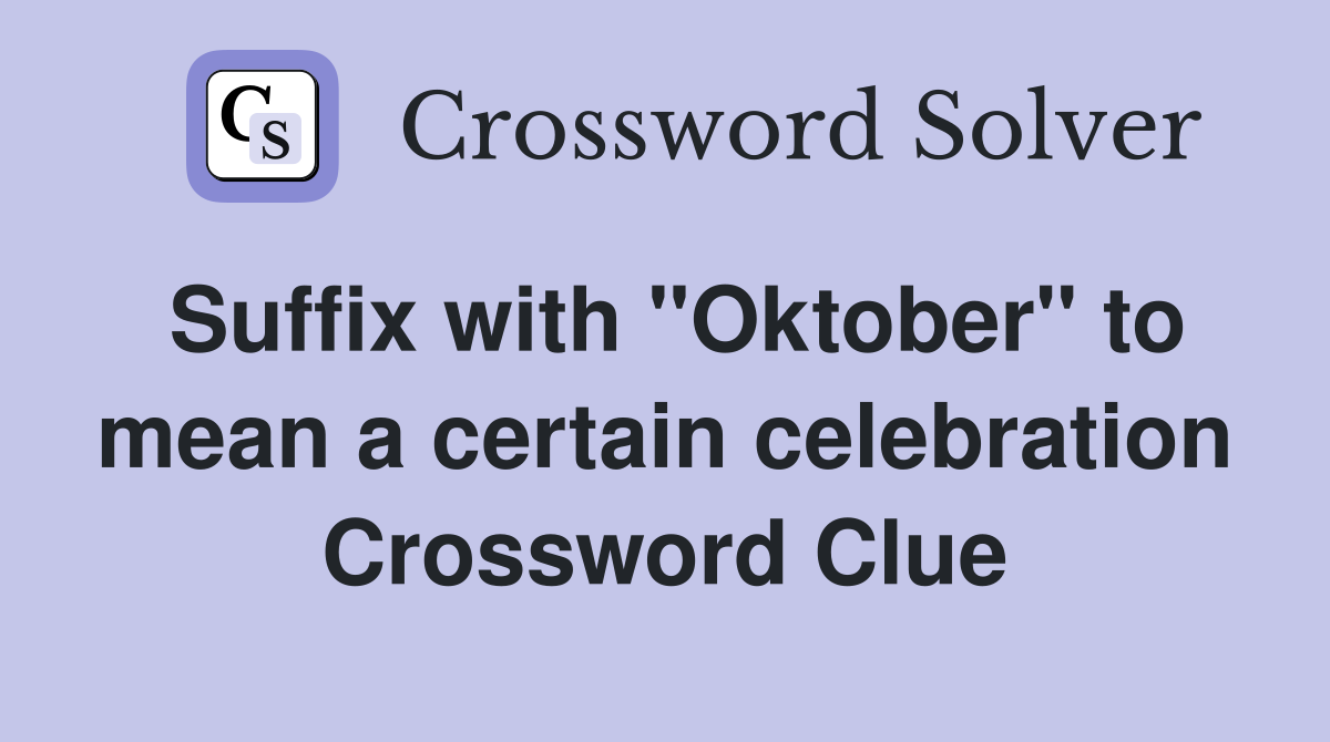 Suffix with "Oktober" to mean a certain celebration Crossword Clue