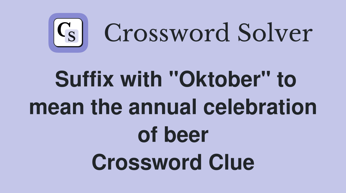 Suffix with "Oktober" to mean the annual celebration of beer Crossword Clue