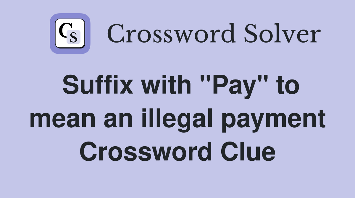 Suffix with "Pay" to mean an illegal payment Crossword Clue