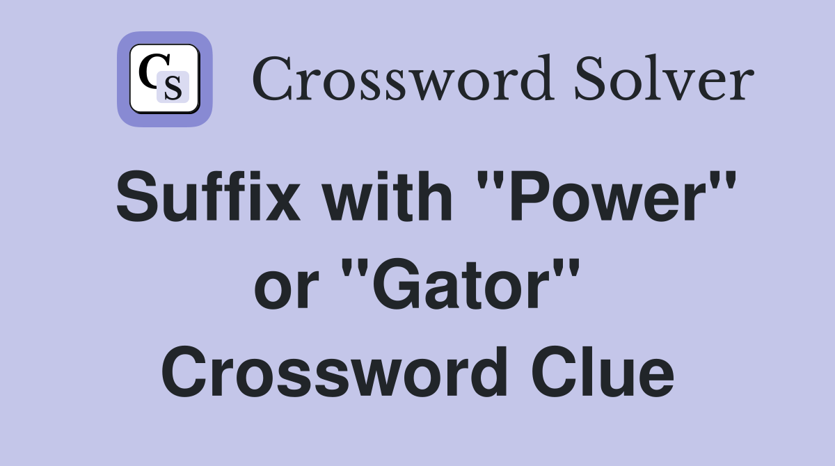 Suffix with "Power" or "Gator" Crossword Clue