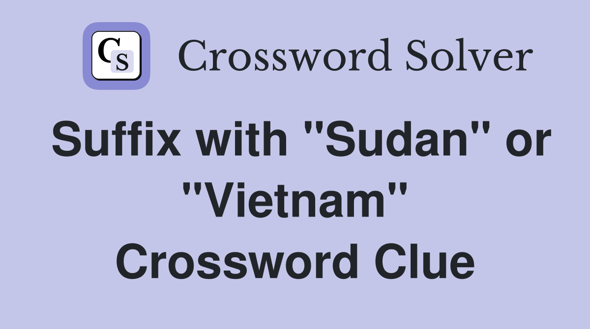 Suffix with "Sudan" or "Vietnam" Crossword Clue