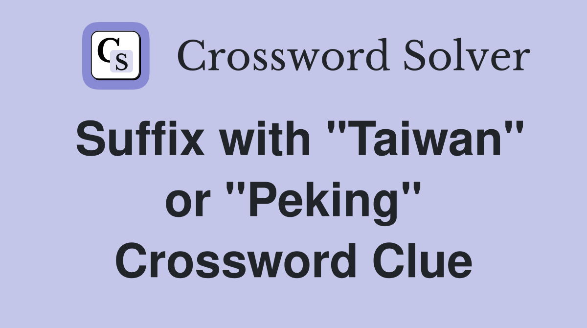Suffix with "Taiwan" or "Peking" Crossword Clue