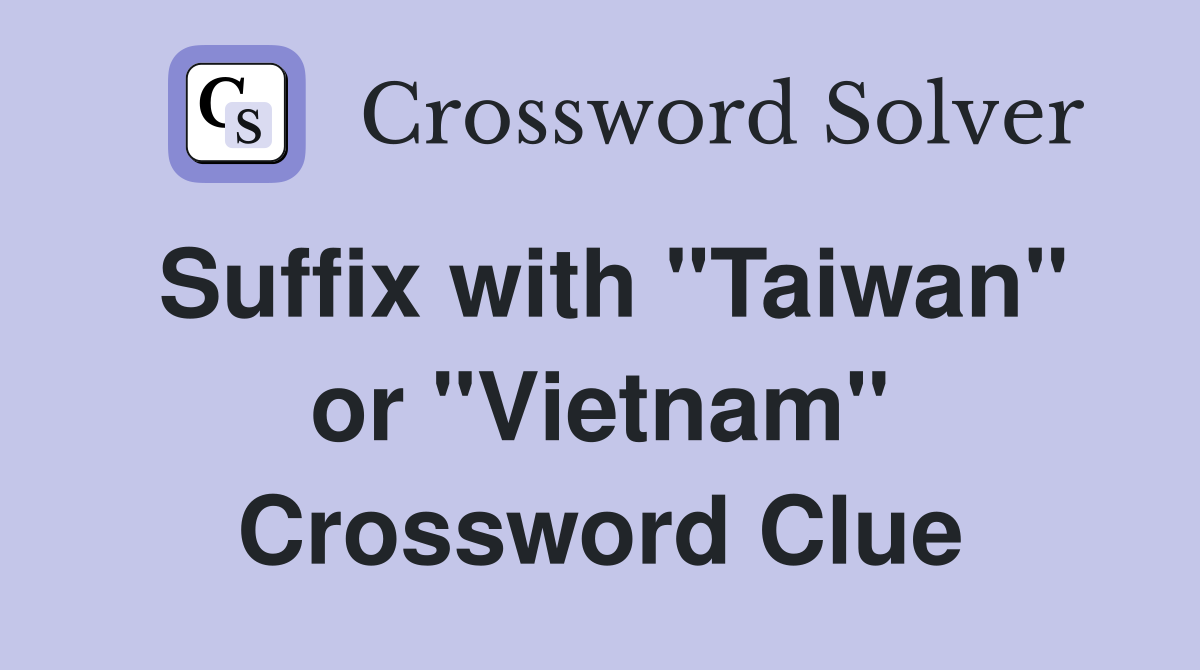 Suffix with "Taiwan" or "Vietnam" Crossword Clue