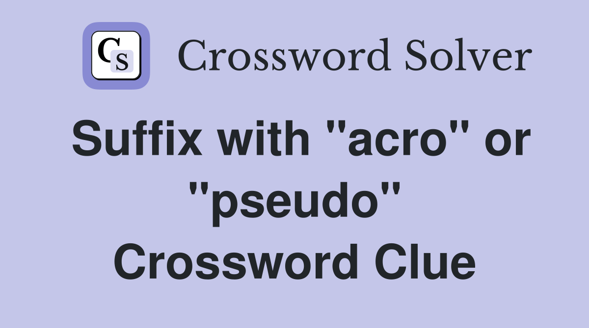 Suffix with "acro" or "pseudo" Crossword Clue