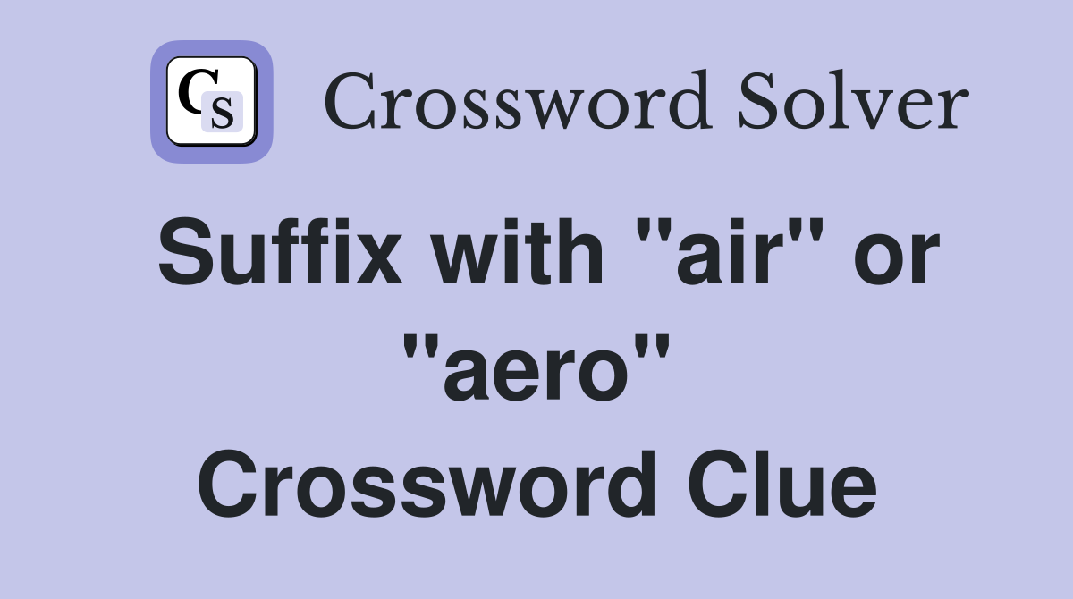Suffix with "air" or "aero" Crossword Clue
