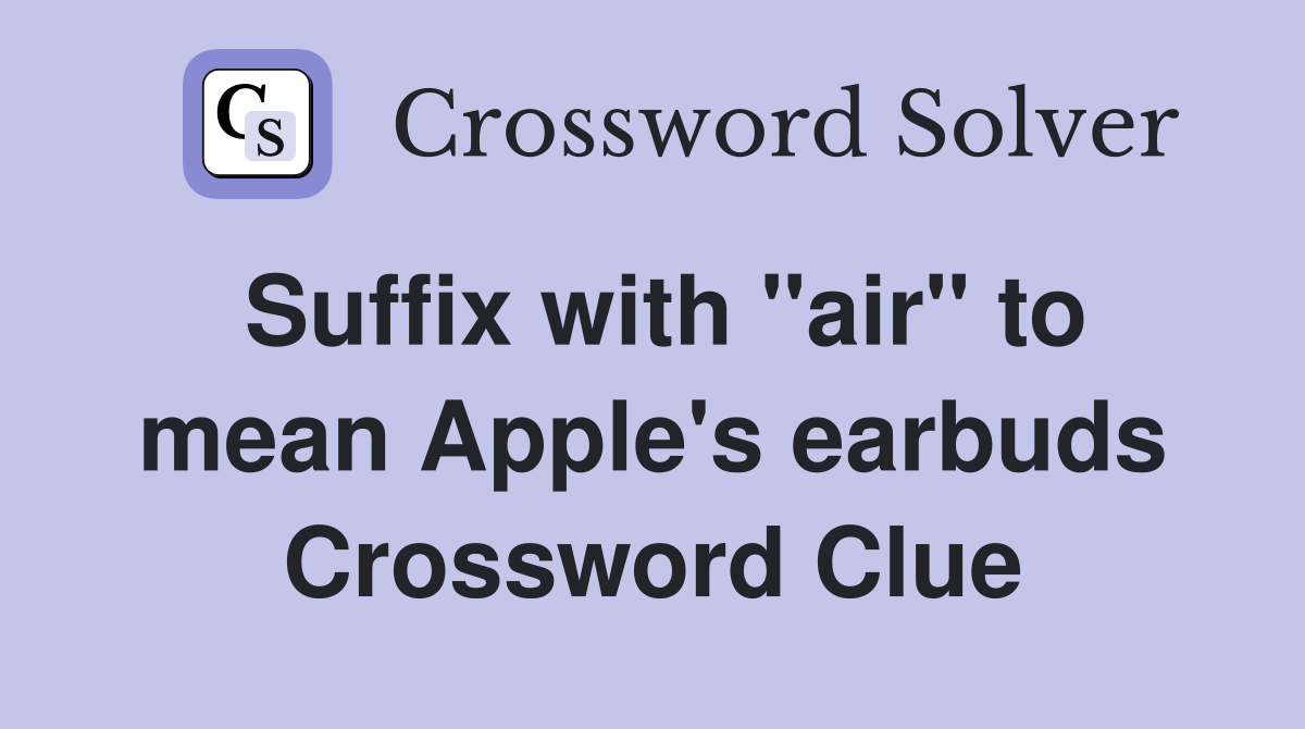 Suffix with "air" to mean Apple's earbuds Crossword Clue