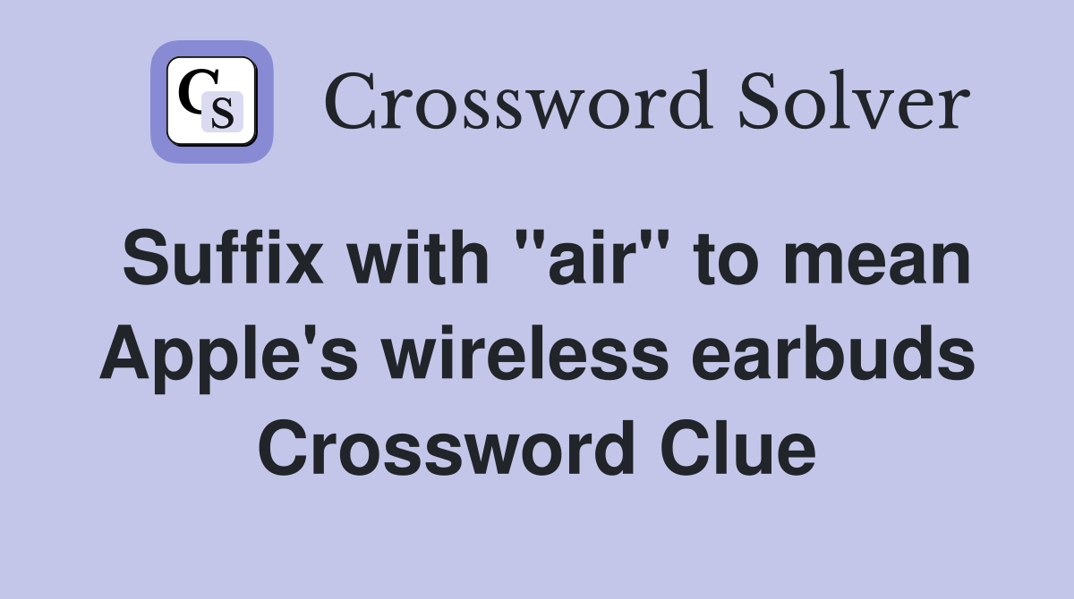 Suffix with "air" to mean Apple's wireless earbuds Crossword Clue