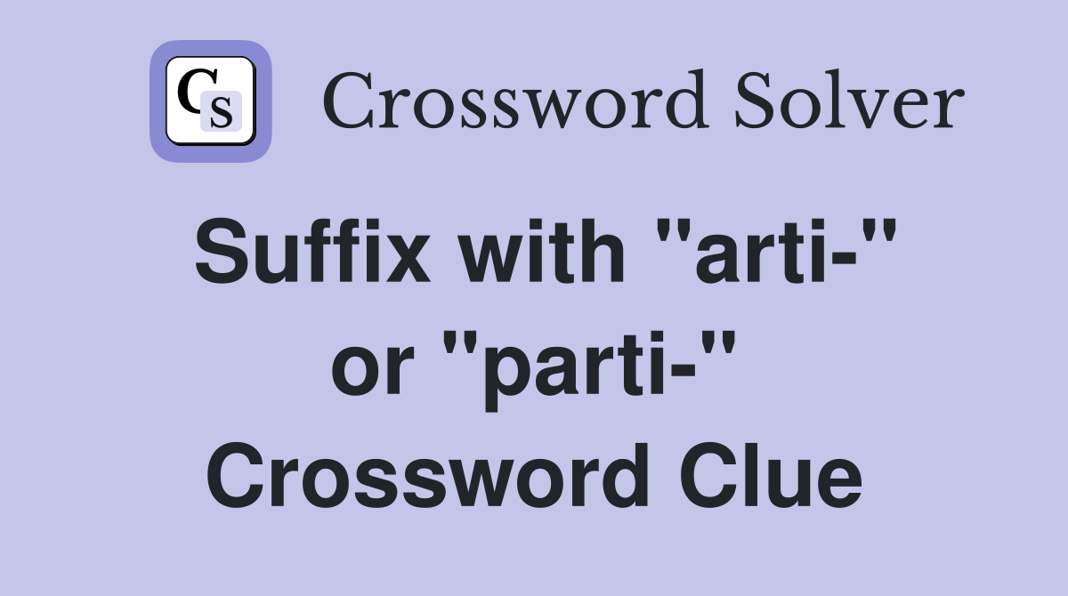 Suffix with "arti-" or "parti-" Crossword Clue