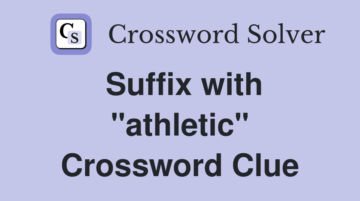 Suffix with "athletic" Crossword Clue