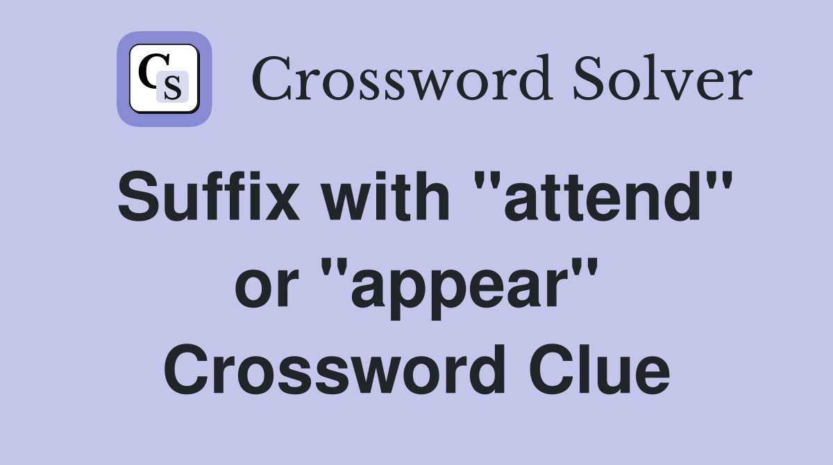 Suffix with "attend" or "appear" Crossword Clue