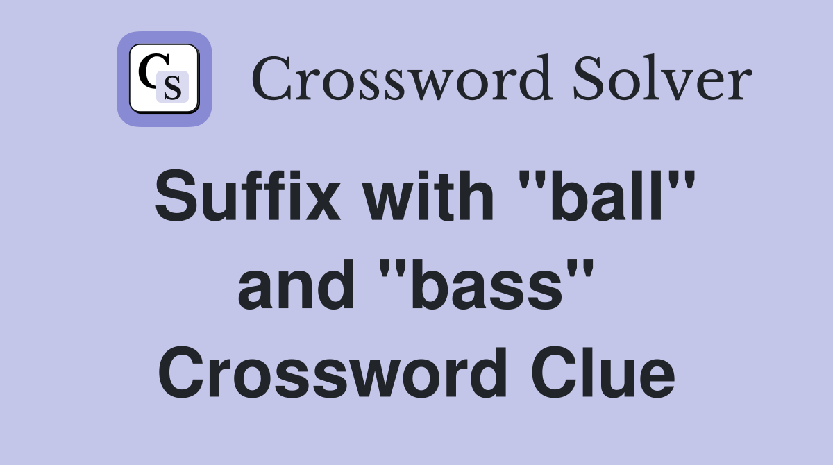 Suffix with "ball" and "bass" Crossword Clue