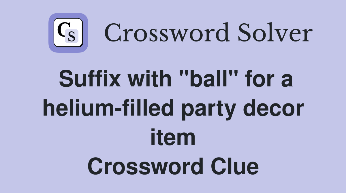 Suffix with "ball" for a helium-filled party decor item Crossword Clue