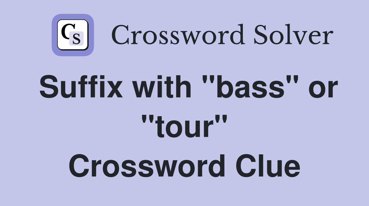 Suffix with "bass" or "tour" Crossword Clue