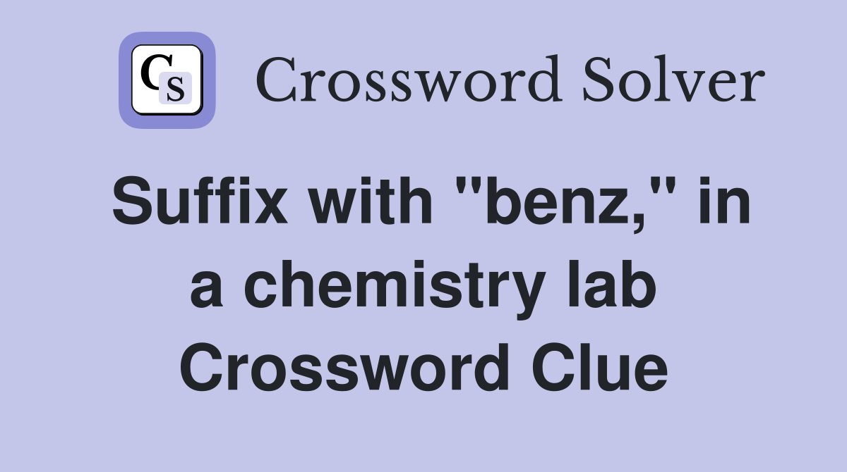 Suffix with "benz," in a chemistry lab Crossword Clue