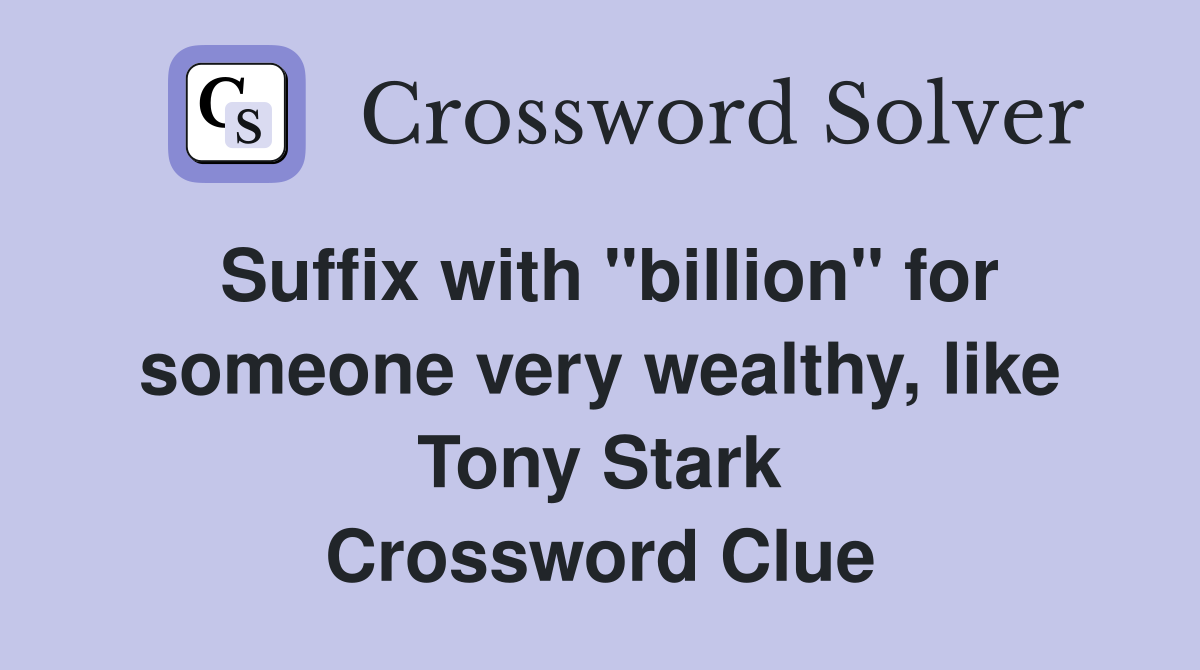 Suffix with "billion" for someone very wealthy, like Tony Stark Crossword Clue
