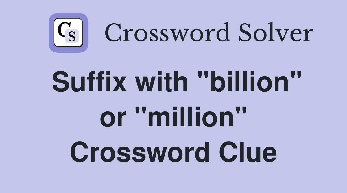 Suffix with "billion" or "million" Crossword Clue