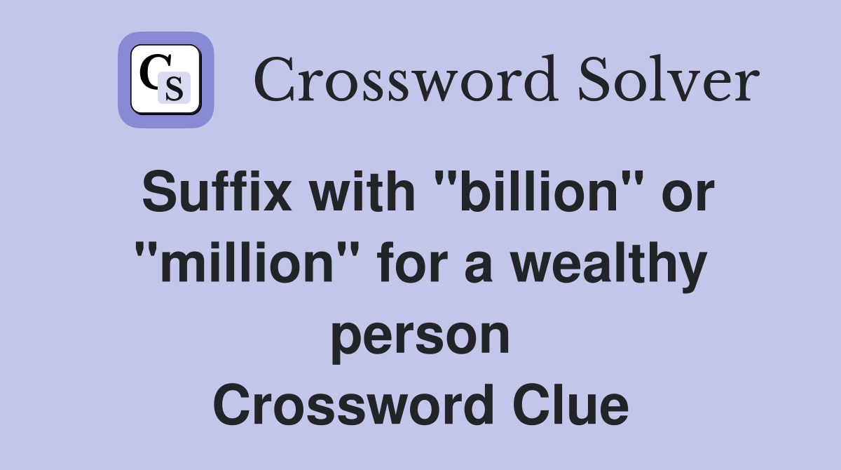 Suffix with "billion" or "million" for a wealthy person Crossword Clue