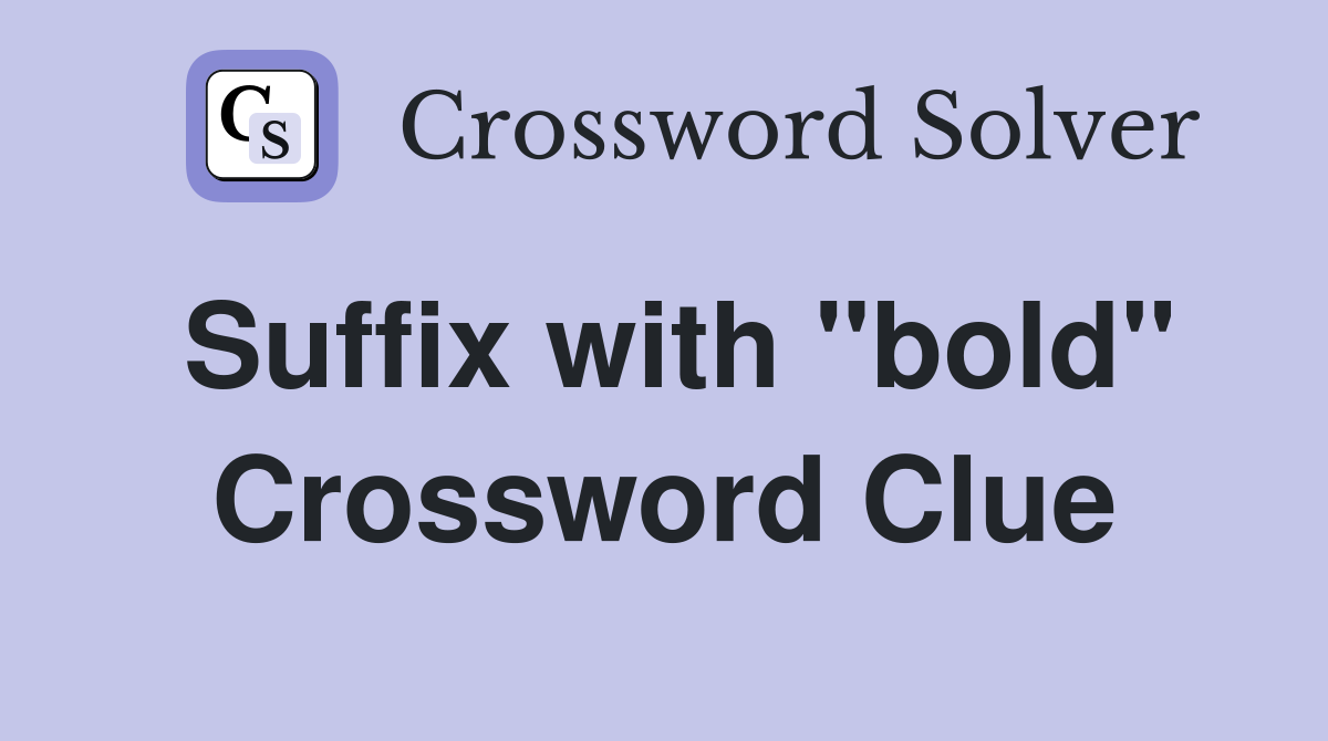 Suffix with "bold" Crossword Clue
