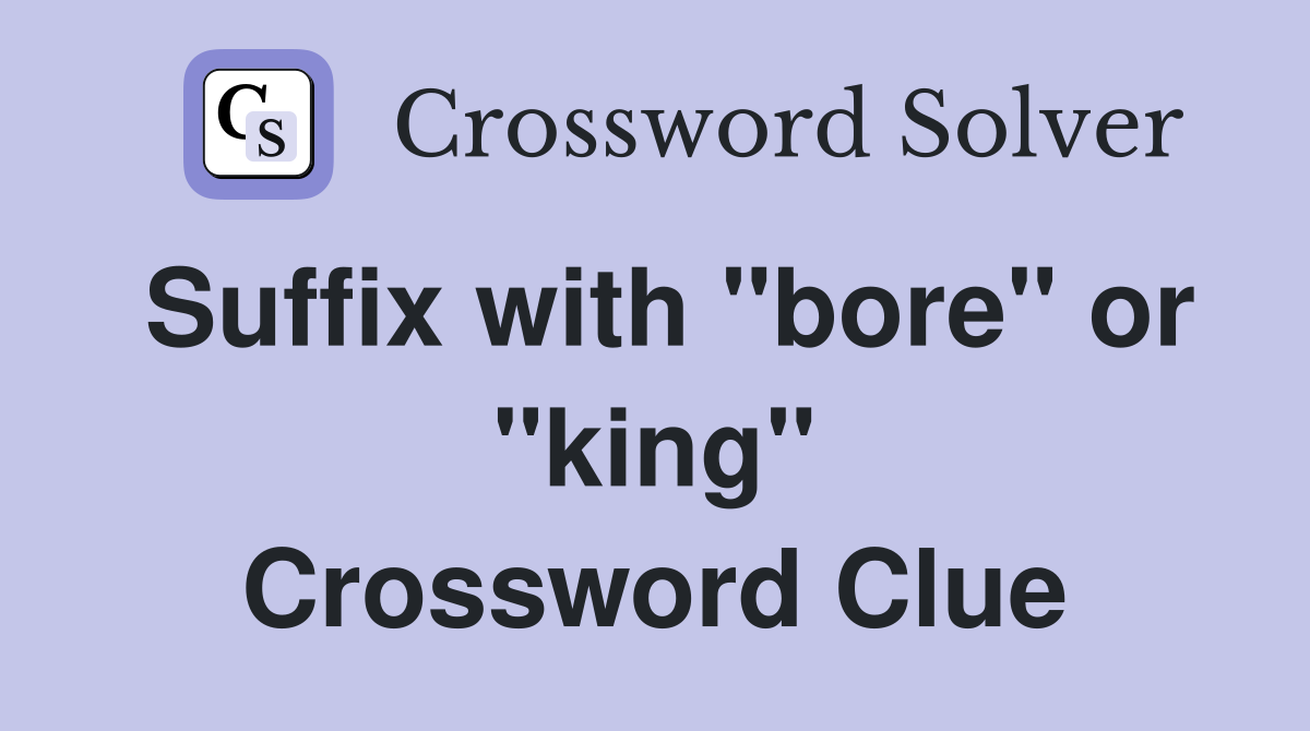 Suffix with "bore" or "king" Crossword Clue