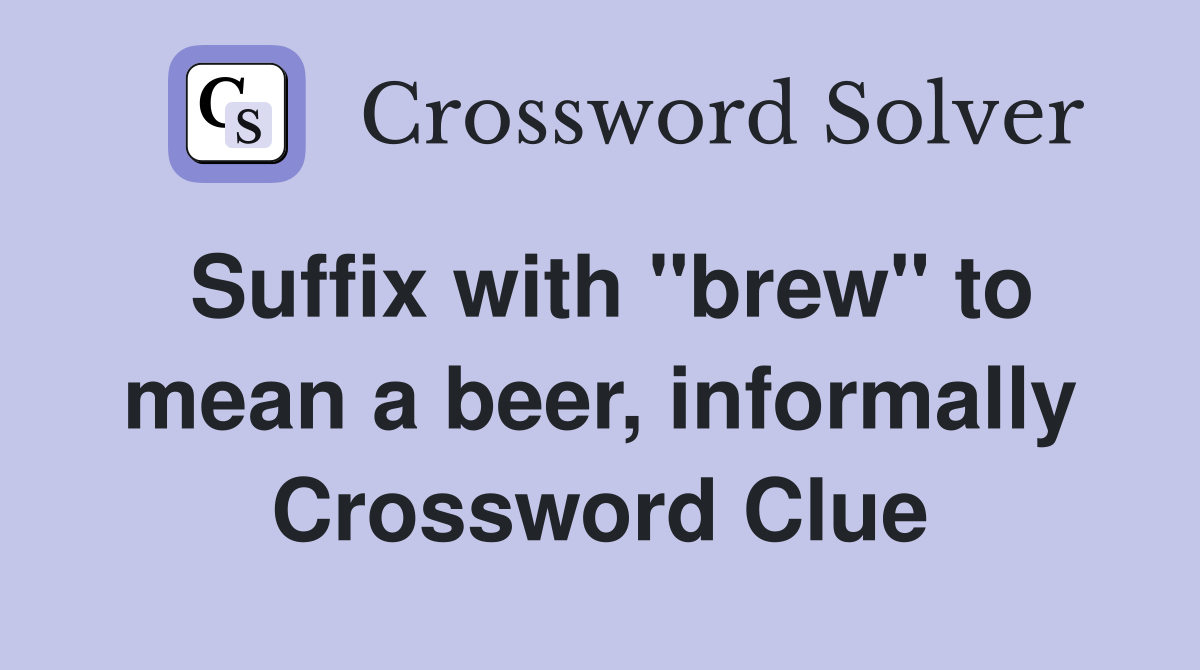 Suffix with "brew" to mean a beer, informally Crossword Clue