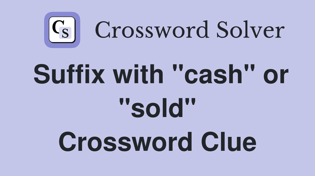 Suffix with "cash" or "sold" Crossword Clue