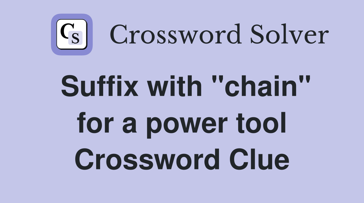 Suffix with "chain" for a power tool Crossword Clue