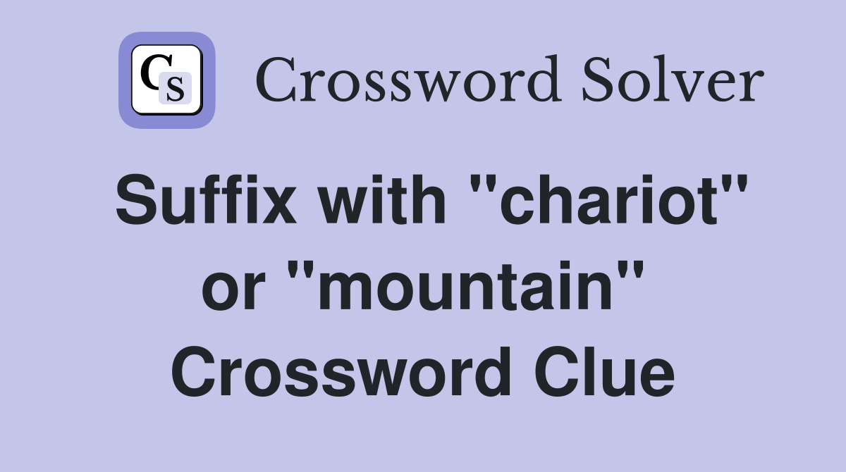 Suffix with "chariot" or "mountain" Crossword Clue