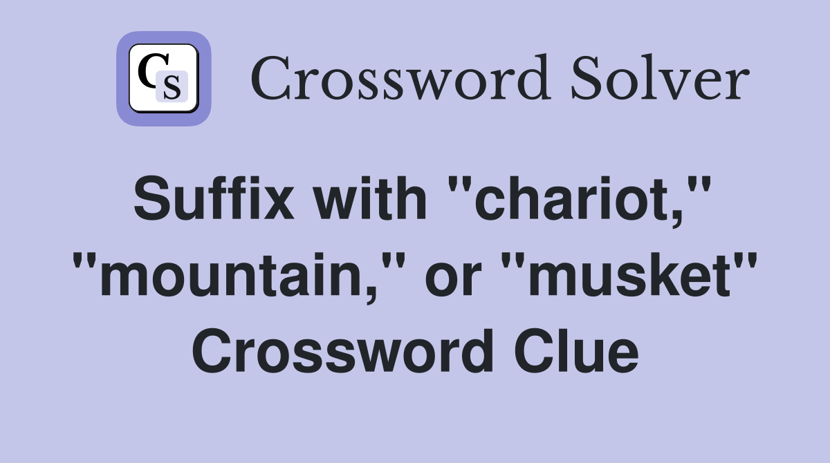 Suffix with quot chariot quot quot mountain quot or quot musket quot Crossword Clue Answers
