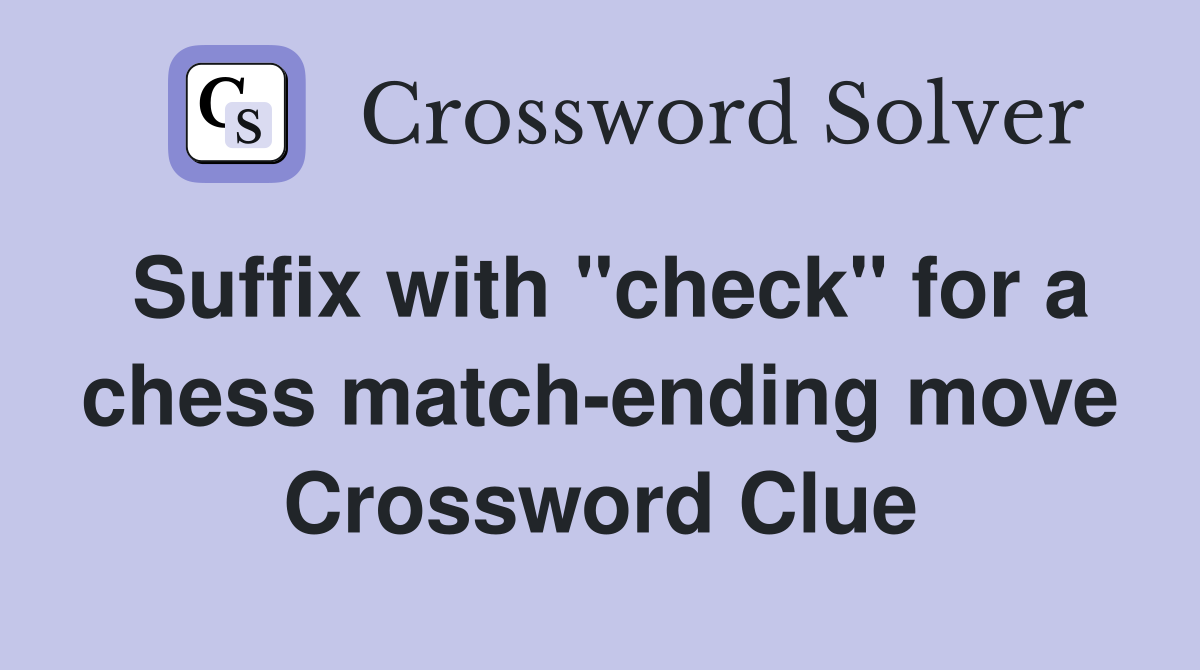 Suffix with "check" for a chess match-ending move Crossword Clue