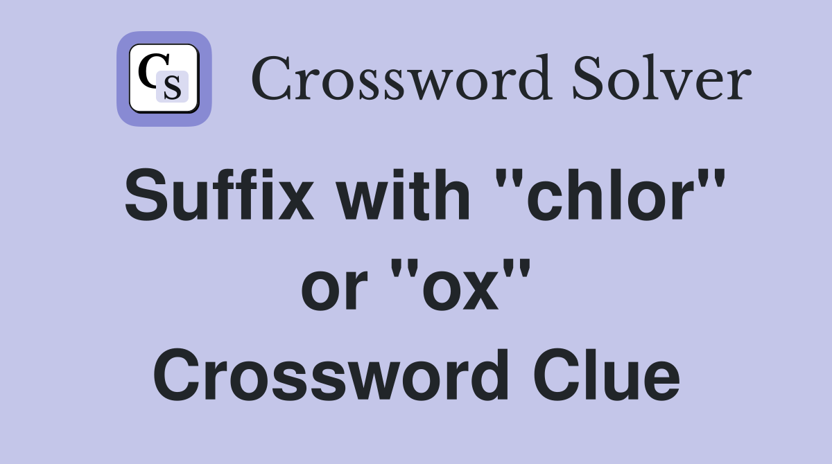 Suffix with "chlor" or "ox" Crossword Clue